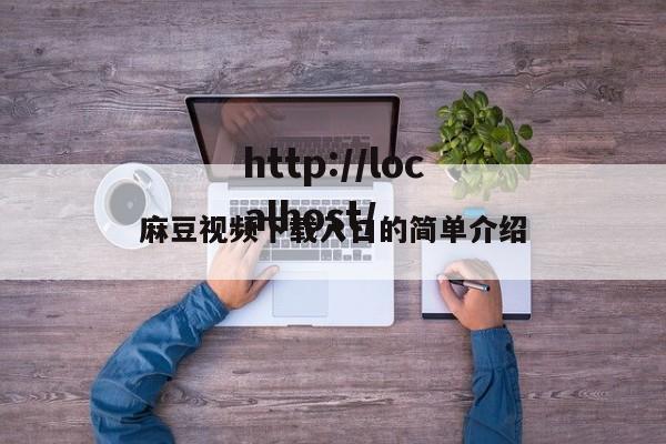 麻豆视频下载入口的简单介绍