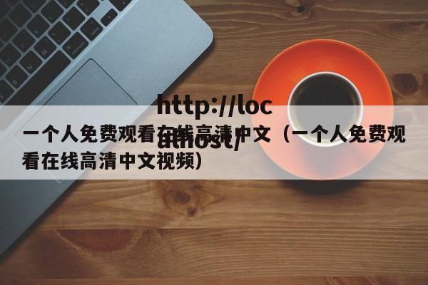 一个人免费观看在线高清中文（一个人免费观看在线高清中文视频）
